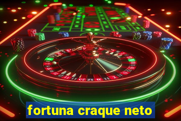 fortuna craque neto